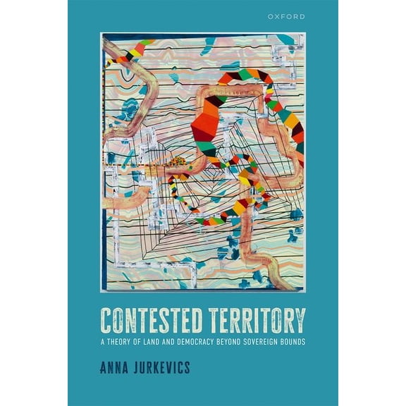 Contested Territory: A Theory of Land and Democracy Beyond Sovereign Bounds, (Hardcover)