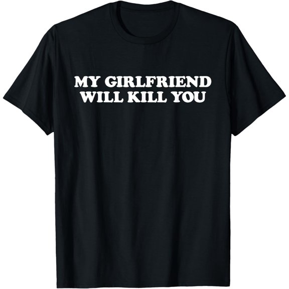 My Girlfriend Will Kill You T-Shirt