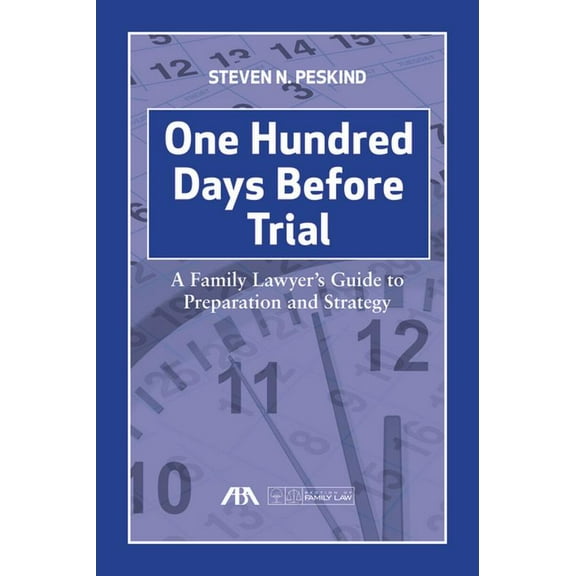 One Hundred Days Before Trial: A Family Lawyer's Guide to Preparation and Strategy, (Paperback)