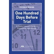 STEVEN NATHAN PESKIND One Hundred Days Before Trial: A Family Lawyer's Guide to Preparation and Strategy (Paperback)