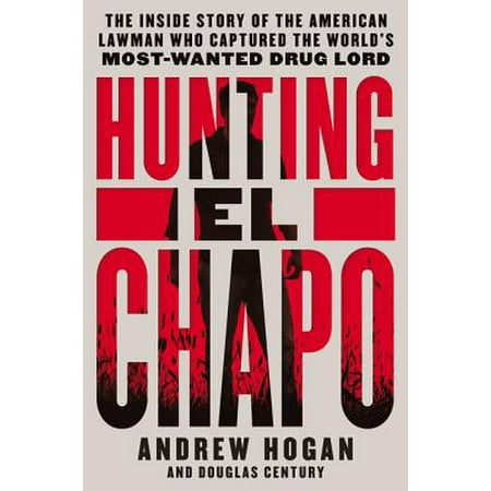 Hunting El Chapo: The Inside Story of the American Lawman Who Captured the World's Most-Wanted Drug