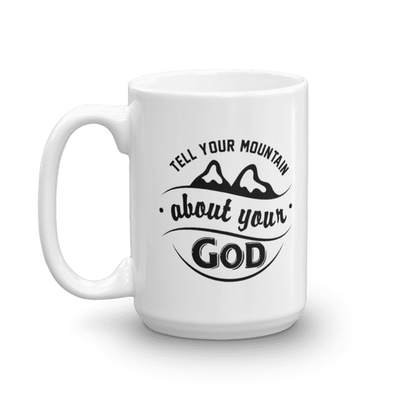 Tell Your Mountain About Your God Inspirational Faith Quotes Coffee & Tea Mug & Christianity Pen Cup Decor For Christian Mom, Dad, Friend, Teacher, Pastor, Missionary & Church Leader (15oz)