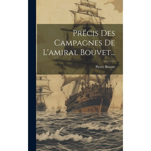 Précis Des Campagnes De L'amiral Bouvet... (Hardcover)
