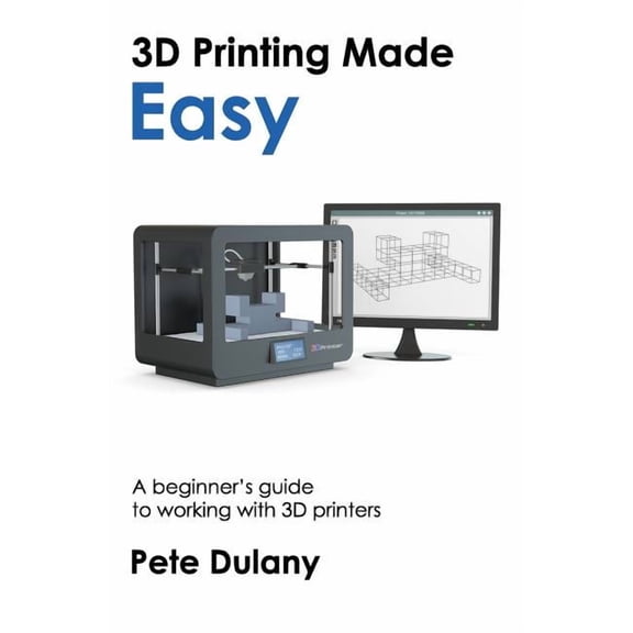 3D Printing Made Easy: A beginner's guide to working with 3D printers, (Paperback)