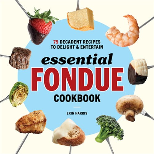 Pre-Owned Essential Fondue Cookbook: 75 Decadent Recipes to Delight and Entertain (Paperback) 164611731X 9781646117314