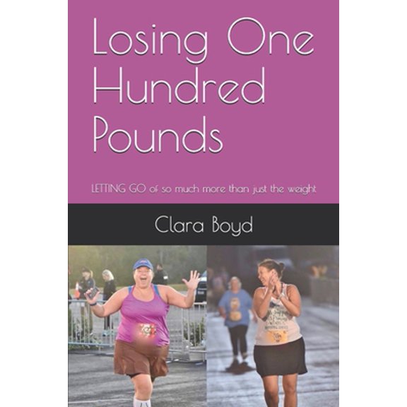 Pre-Owned Losing One Hundred Pounds: LETTING GO of so much more than just the weight (Paperback) 1733586008 9781733586009
