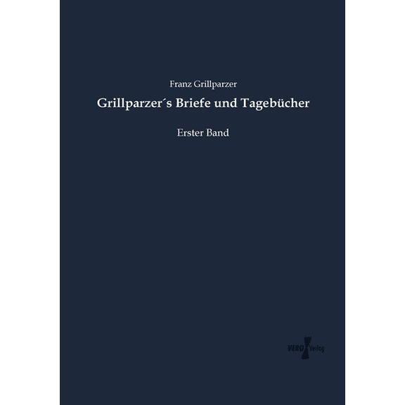 GrillparzerÂ´s Briefe und TagebÃ¼cher: Erster Band, (Paperback)