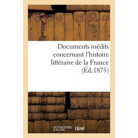 Litterature: Documents Inédits Concernant l'Histoire Littéraire de la France (Paperback)