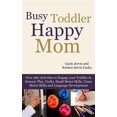 thumbnail image 1 of Pre-Owned Busy Toddler, Happy Mom: Over 280 Activities to Engage Your Toddler in Small Motor and Gross Motor Activities, Crafts, Language Development and Sensory Play Paperback, 1 of 1