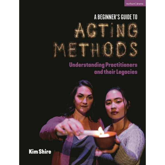 A Beginner's Guide to Acting Methods: Understanding Practitioners and Their Legacies, (Paperback)