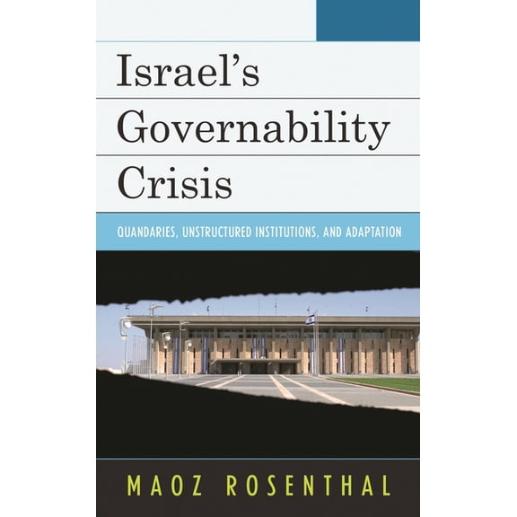 Israel's Governability Crisis: Quandaries, Unstructured Institutions, and Adaptation, (Hardcover)