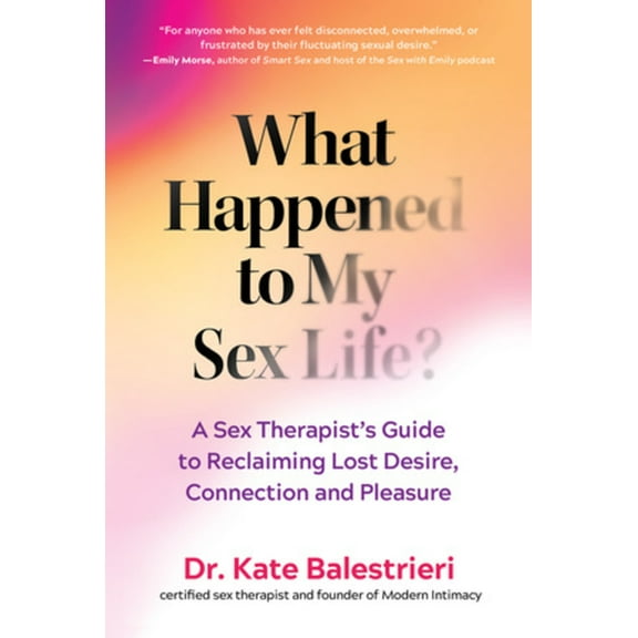 What Happened to My Sex Life?: A Sex Therapist's Guide to Reclaiming Lost Desire, Connection, and Pleasure, (Hardcover)