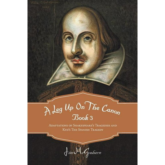 A Leg Up On The Canon Book 3: Adaptations of Shakespeare's Tragedies and Kyd's The Spanish Tragedy, (Paperback)