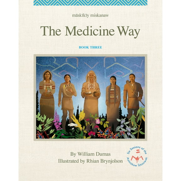 The Six Seasons of the Asiniskaw Ithiniw Māskīkīy Miskanaw/The Medicine Way, Book 3, (Hardcover)