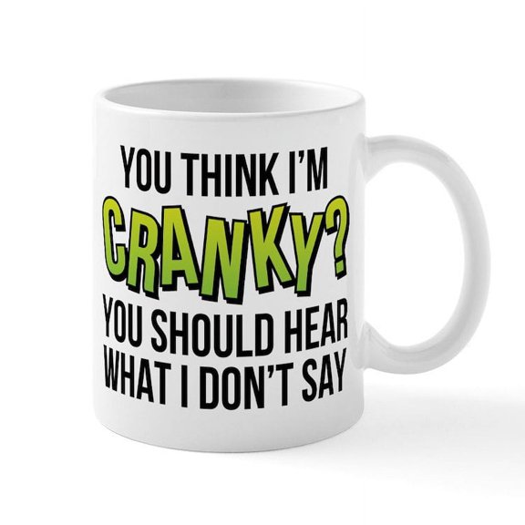 CafePress - You Think I'm Cranky? - 11 oz Ceramic Mug - Novelty Coffee Tea Cup