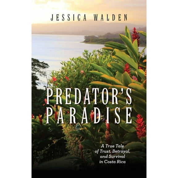 Predator's Paradise: A True Tale of Trust, Betrayal, and Survival in Costa Rica, (Paperback)