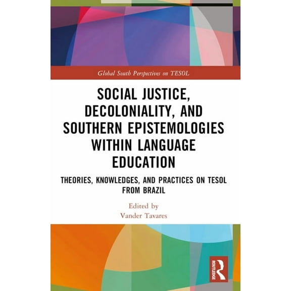 Global South Perspectives on Tesol Social Justice, Decoloniality, and Southern Epistemologies within Language Education: Theories, Knowledges, and Practice, (Paperback)