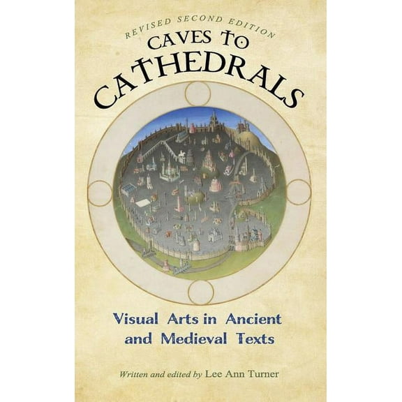 Caves to Cathedrals: Visual Arts in Ancient and Medieval Texts (Revised Second), (Hardcover)
