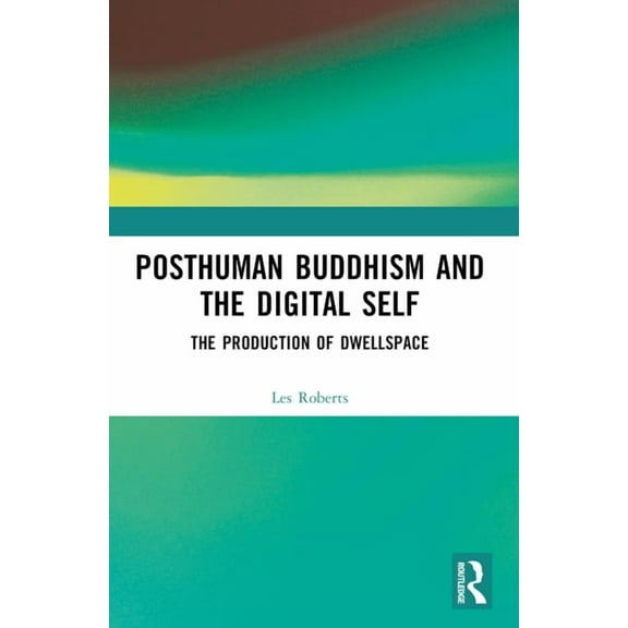 Posthuman Buddhism and the Digital Self: The Production of Dwellspace, (Paperback)