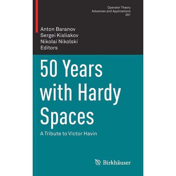 Operator Theory: Advances and Applicatio 50 Years with Hardy Spaces: A Tribute to Victor Havin, Book 261, (Hardcover)