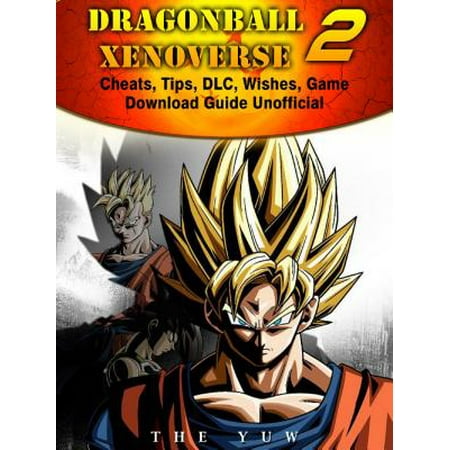 Dragonball Xenoverse 2 Cheats, Tips, DLC, Wishes, Game Download Guide Unofficial -