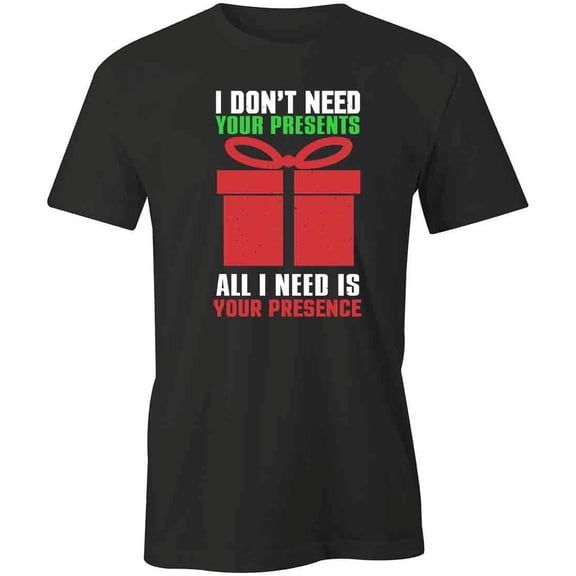 Need Is Your Presence T-Shirt | Christmas Holiday Black Tee Gift