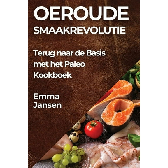 Oeroude Smaakrevolutie: Terug naar de Basis met het Paleo Kookboek, (Paperback)