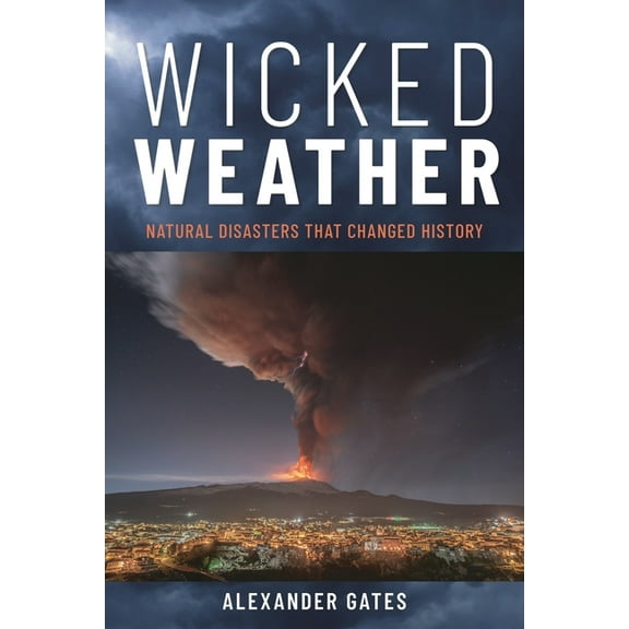 Wicked Weather: Natural Disasters That Changed History, (Hardcover)