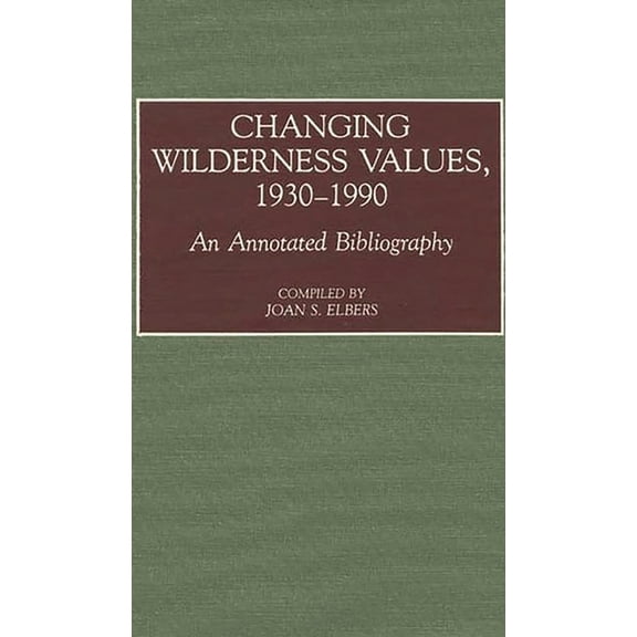 Bibliographies and Indexes in American H Changing Wilderness Values, 1930-1990: An Annotated Bibliography, (Hardcover)