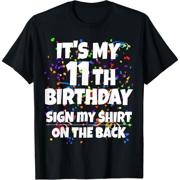 Its My 11th Birthday Sign My Shirt On The Back 11 Year Old T-Shirt