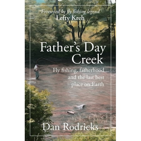 Father's Day Creek : Fly Fishing, Fatherhood and the Last Best Place on