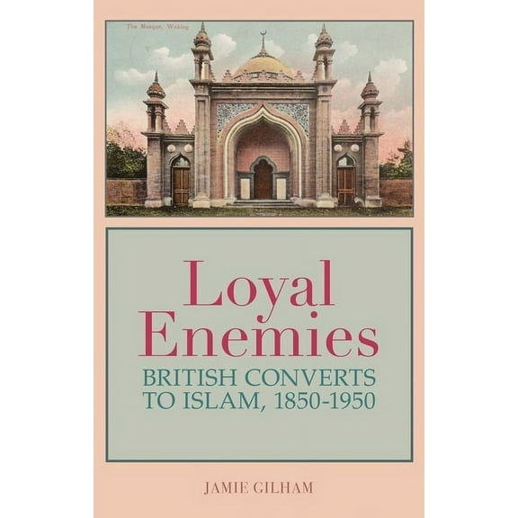 Loyal Enemies: British Converts to Islam, 1850-1950, (Hardcover)
