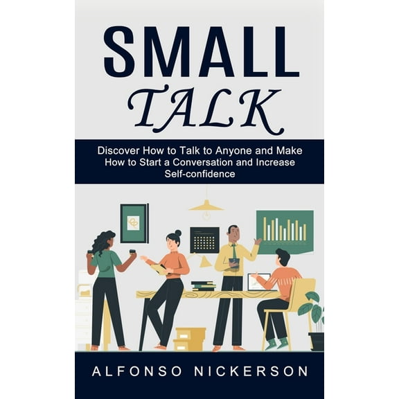 Small Talk: Discover How to Talk to Anyone and Make Friends (How to Start a Conversation and Increase Self-confidence), (Paperback)