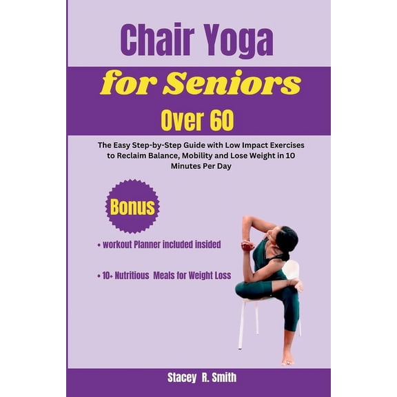 Chair Yoga for Seniors Over 60: The Easy Step-by-Step Guide with Low Impact Exercises to Reclaim Balance, Mobility and Lose Weight in 10 Minutes Per Day (Paperback)