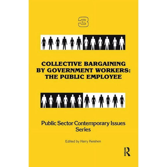 Public Sector Contemporary Issues Collective Bargaining by Government Workers: The Public Employee, (Hardcover)