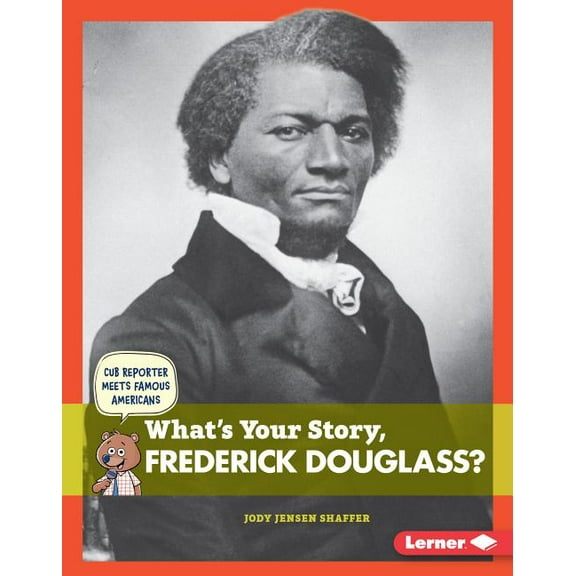 Cub Reporter Meets Famous Americans: What's Your Story, Frederick Douglass? (Hardcover)