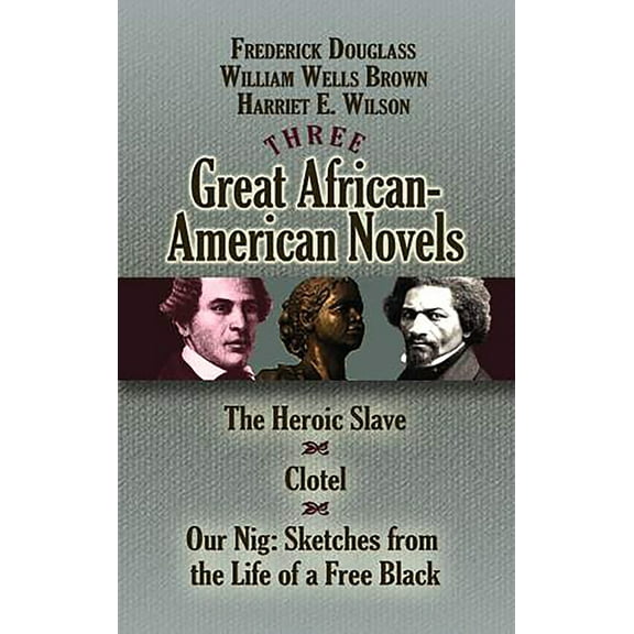 Dover Literature: African American: Three Great African-American Novels : The Heroic Slave, Clotel and Our Nig (Paperback)