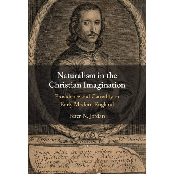 Naturalism in the Christian Imagination: Providence and Causality in Early Modern England, (Hardcover)
