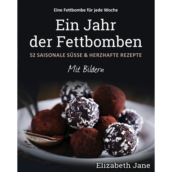 Ein Jahr der Fettbomben: 52 Saisonale SÃ¼sse & Herzhafte Rezepte, (Paperback)