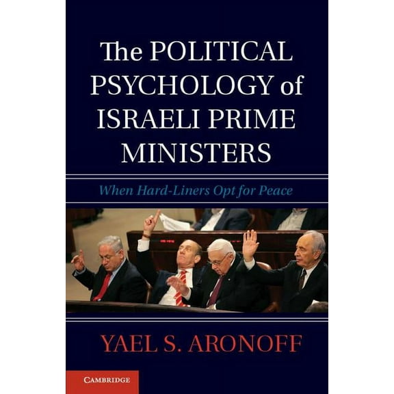 The Political Psychology of Israeli Prime Ministers: When Hard-Liners Opt for Peace, (Paperback)