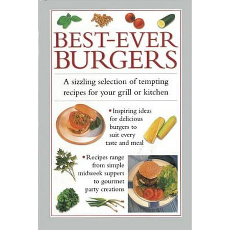 Best-Ever Burgers : A Sizzling Selection of Tempting Recipes for Your Grill or (Best Veggie Burger Recipe Ever)