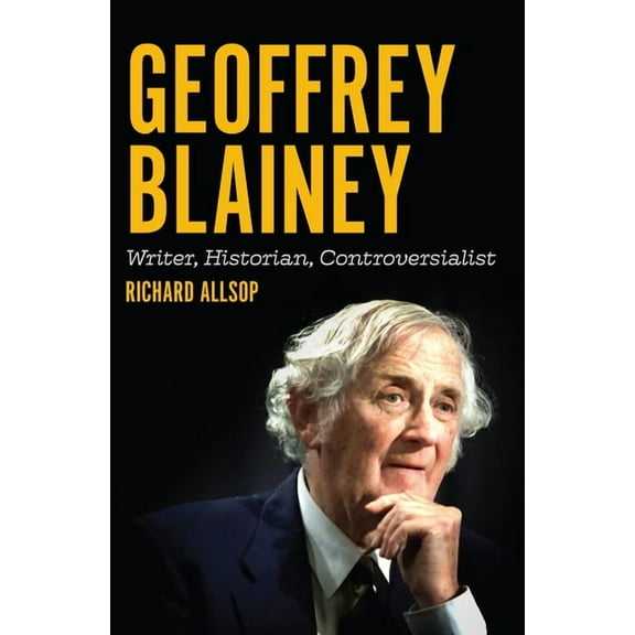 Australian History: Geoffrey Blainey : Writer, Historian, Controversialist (Paperback)