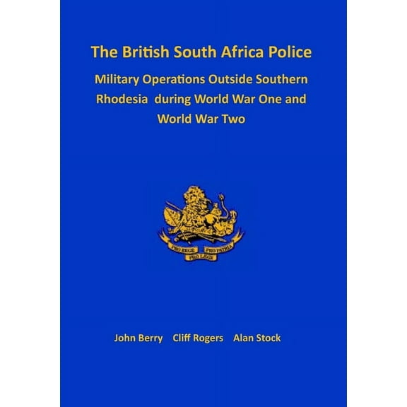 The British South Africa Police Military Operations Outside Southern Rhodesia During World War One and World War Two, (Paperback)
