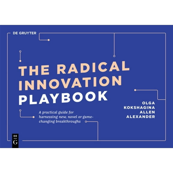 de Gruyter Business Playbooks The Radical Innovation Playbook: A Practical Guide for Harnessing New, Novel or Game-Changing Breakthroughs, (Paperback)