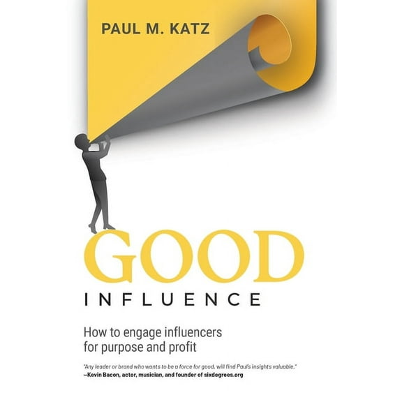 Good Influence: How To Engage Influencers For Purpose And Profit, (Hardcover)