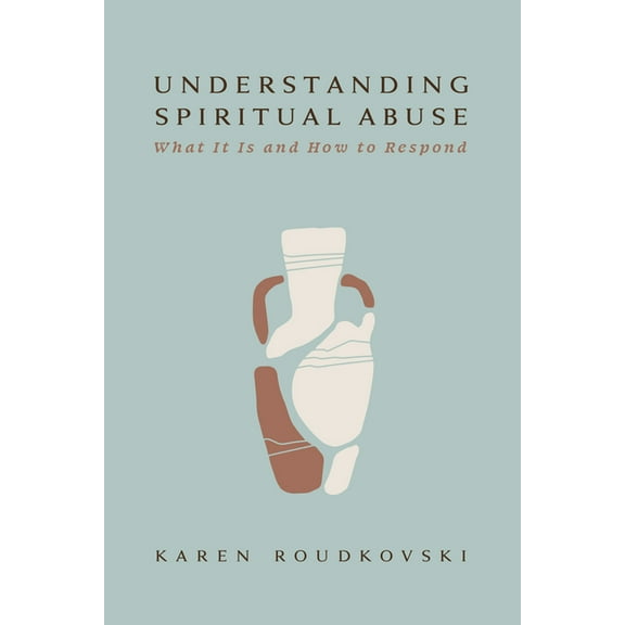 Understanding Spiritual Abuse: What It Is and How to Respond, (Paperback)