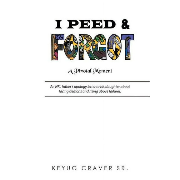 I Peed & Forgot: An NFL father's apology letter to his daughter about facing demons and rising above failures., (Paperback)
