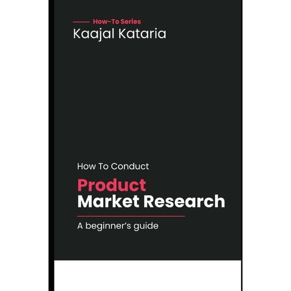 How to Guides: Set Yourself Up for Succe How To Conduct Market Research For A Product?: Beginner's Guide With Practical Tips, (Paperback)