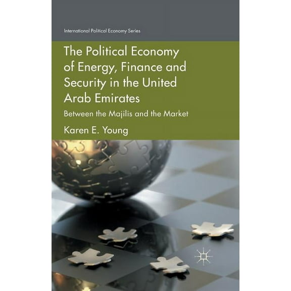 International Political Economy The Political Economy of Energy, Finance and Security in the United Arab Emirates: Between the Majilis and the Market, (Paperback)