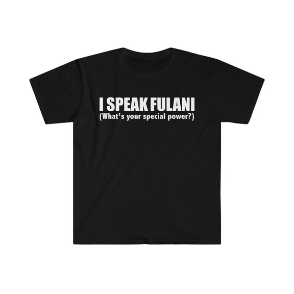 I SPEAK FULANI What’s your special power Unisex T-shirt S-3XL